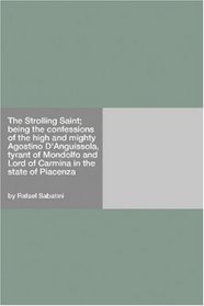 The Strolling Saint; being the confessions of the high and mighty Agostino D'Anguissola, tyrant of Mondolfo and Lord of Carmina in the state of Piacenza