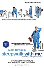 Sleepwalk with Me: and Other Painfully True Stories