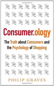 Consumerology: The Truth about Consumers and the Psychology of Shopping