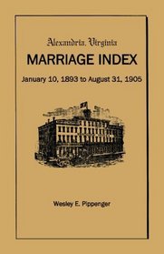 Alexandria Virginia Marriage Index, January 10, 1893 to August 31, 1905