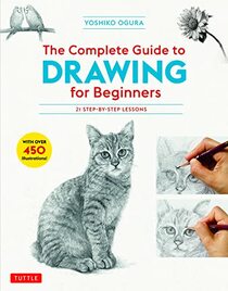 The Complete Guide to Drawing for Beginners: 21 Step-by-Step Lessons - Over 450 illustrations!