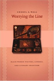 Worrying the Line : Black Women Writers, Lineage, and Literary Tradition (Gender and American Culture)
