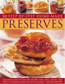 Home Made Preserves, 50 Step-by-Step: Delicious easy-to-follow recipes for jams, jellies and sweet conserves, with 240 fabulous photographs.
