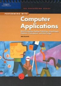 Performing with Computer Applications: Word Processing, Desktop Publishing, Spreadsheets, Database, Presentations, and Web Design (The Performing Series)