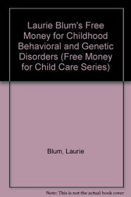 Laurie Blum's Free Money for Childhood Behavioral and Genetic Disorders (Blum, Laurie//Free Money for Child Care Series)