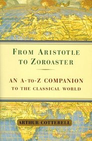 FROM ARISTOTLE TO ZOROASTER : AN A TO Z COMPANION TO THE CLASSICAL WORLD