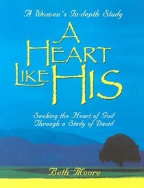 A Heart Like His: Seeking the Heart of God Through a Study of David