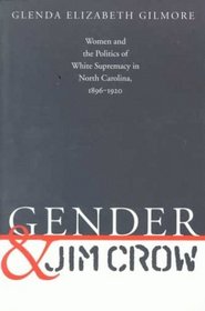 Gender and Jim Crow: Women and the Politics of White Supremacy in North Carolina, 1896-1920 (Gender and American Culture)