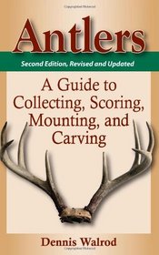 Antlers: A Guide to Collecting, Scoring, Mounting and Carving