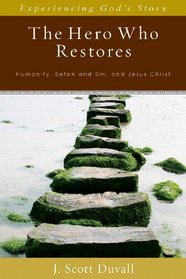 The Hero Who Restores: Humanity, Satan and Sin, Jesus Christ (Experiencing God's Story)