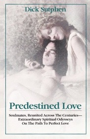 Predestined Love: Soulmates, Reunited Across the Centuries--Extraordinary Spiritual Odysseys on the Path to Perfect Love