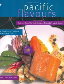 Pacific Flavours: Recipes from the best chefs on Canada's West Coast (Flavours Guidebook and Cookbook)