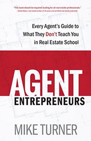 Agent Entrepreneurs: Every Agent's Guide to What They Don't Teach You in Real Estate School