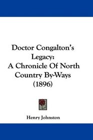 Doctor Congalton's Legacy: A Chronicle Of North Country By-Ways (1896)