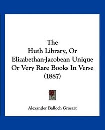 The Huth Library, Or Elizabethan-Jacobean Unique Or Very Rare Books In Verse (1887)