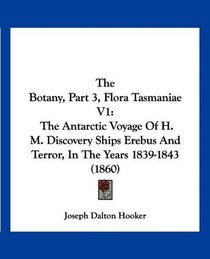 The Botany, Part 3, Flora Tasmaniae V1: The Antarctic Voyage Of H. M. Discovery Ships Erebus And Terror, In The Years 1839-1843 (1860)