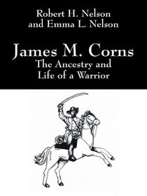 James M. Corns: The Ancestry and Life of a Warrior