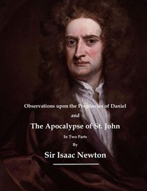 Observations upon the Prophecies of Daniel: The Apocalypse of St. John (Sir Isaac Newton - Prophecies )