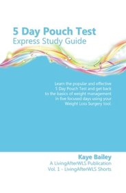5 Day Pouch Test Express Study Guide: Find your weight loss surgery tool in five focused days. (LivingAfterWLS Shorts) (Volume 1)