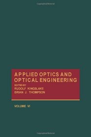 Applied Optics and Optical Engineering Volume VI