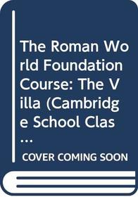 The Roman World Foundation Course: The Villa (Cambridge School Classics Project)