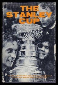 The Stanley Cup: The Story of the Men and the Teams Who for a Half a Century Have Fought for Hockey's Most Prized Trophy