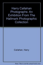 Harry Callahan photographs: An exhibition from the Hallmark Photographic Collection