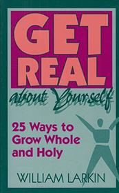 Get Real About Yourself: Twenty-Five Ways to Grow Whole and Holy