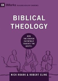 Biblical Theology: How the Church Faithfully Teaches the Gospel (9marks: Building Healthy Churches)