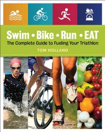 Swim, Bike, Run--Eat: The Complete Guide to Fueling Your Triathlon