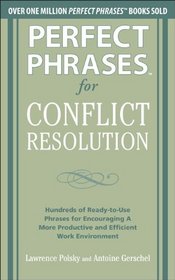 Perfect Phrases for Conflict Resolution: Hundreds of Ready-to-Use Phrases for Encouraging a More Productive and Efficient Work Environment (Perfect Phrases Series)