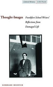 Thought-Images: Frankfurt School Writers' Reflections from Damaged Life (Cultural Memory in the Present)
