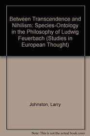 Between Transcendence and Nihilism: Species-Ontology in the Philosophy of Ludwig Feuerbach (Studies in European Thought, Vol. 12)