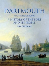Dartmouth and Its Neighbours: A History of the Port and Its People