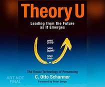 Theory U: Leading from the Future as It Emerges (2nd Edition)