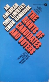 The rights of candidates and voters: The basic ACLU guide for voters and candidates (An American Civil Liberties Union handbook)