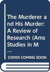 The Murderer and His Murder: A Review of Research (Ams Studies in Modern Society)