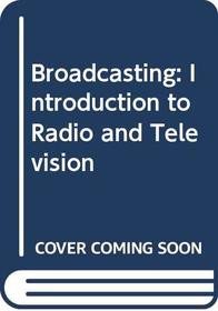 Broadcasting: Introduction to Radio and Television