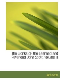 The works of the Learned and Reverend John Scott, Volume III