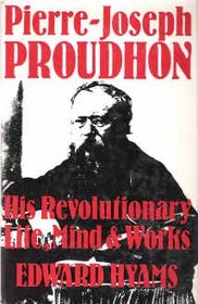 Pierre-Joseph Proudhon: His revolutionary life, mind and works