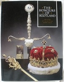 The Honours of Scotland: The Story of the Scottish Crown Jewels