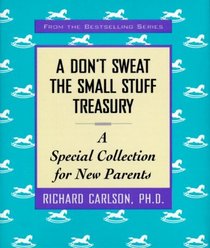 A Don't Sweat the Small Stuff Treasury : A Special Collection for New Parents (Don't Sweat the Small Stuff (Hyperion))