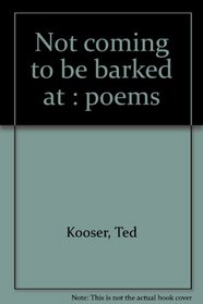 Not coming to be barked at : poems