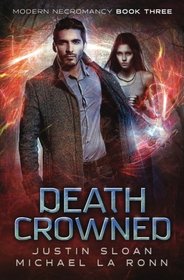 Death Crowned: An Urban Fantasy Series (Modern Necromancy) (Volume 3)