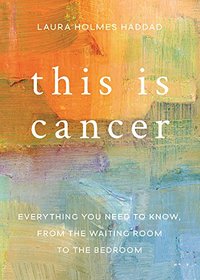 This is Cancer: Everything You Need to Know, from the Waiting Room to the Bedroom