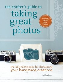 The Crafter's Guide to Taking Great Photos: The Best Techniques for Showcasing Your Handmade Creations