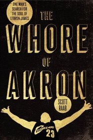 The Whore of Akron: One Man's Search for the Soul of LeBron James