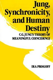Jung, Synchronicity, and Human Destiny : C.G. Jung's Theory of Meaningful Coincidence
