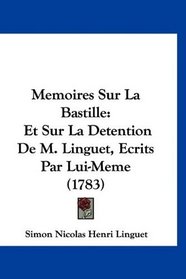 Memoires Sur La Bastille: Et Sur La Detention De M. Linguet, Ecrits Par Lui-Meme (1783) (French Edition)