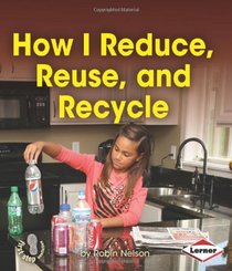 How I Reduce, Reuse, and Recycle (First Step Nonfiction - Responsibility in Action)